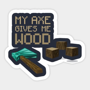 My Axe Gives Me Wood Sticker